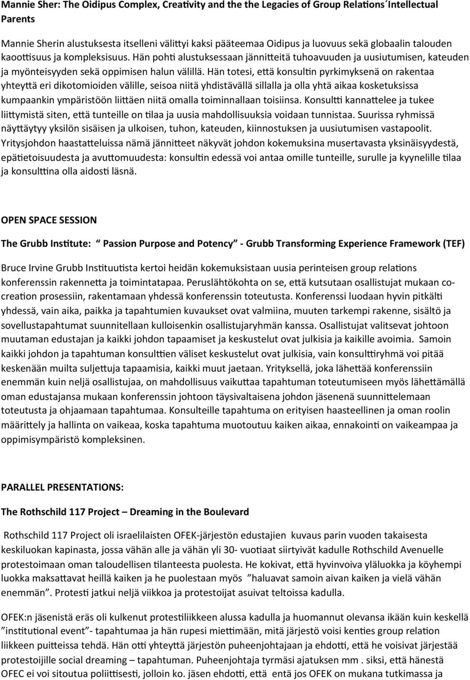 Hän totesi, e%ä konsulfn pyrkimyksenä on rakentaa yhtey%ä eri dikotomioiden välille, seisoa niitä yhdistävällä sillalla ja olla yhtä aikaa kosketuksissa kumpaankin ympäristöön lii%äen niitä omalla