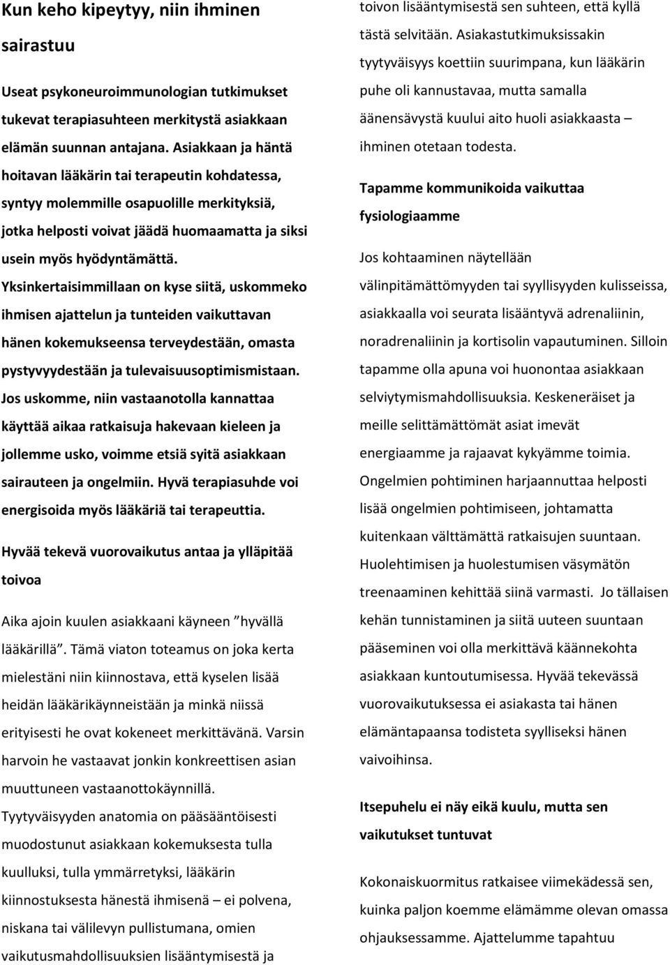 Yksinkertaisimmillaan on kyse siitä, uskommeko ihmisen ajattelun ja tunteiden vaikuttavan hänen kokemukseensa terveydestään, omasta pystyvyydestään ja tulevaisuusoptimismistaan.