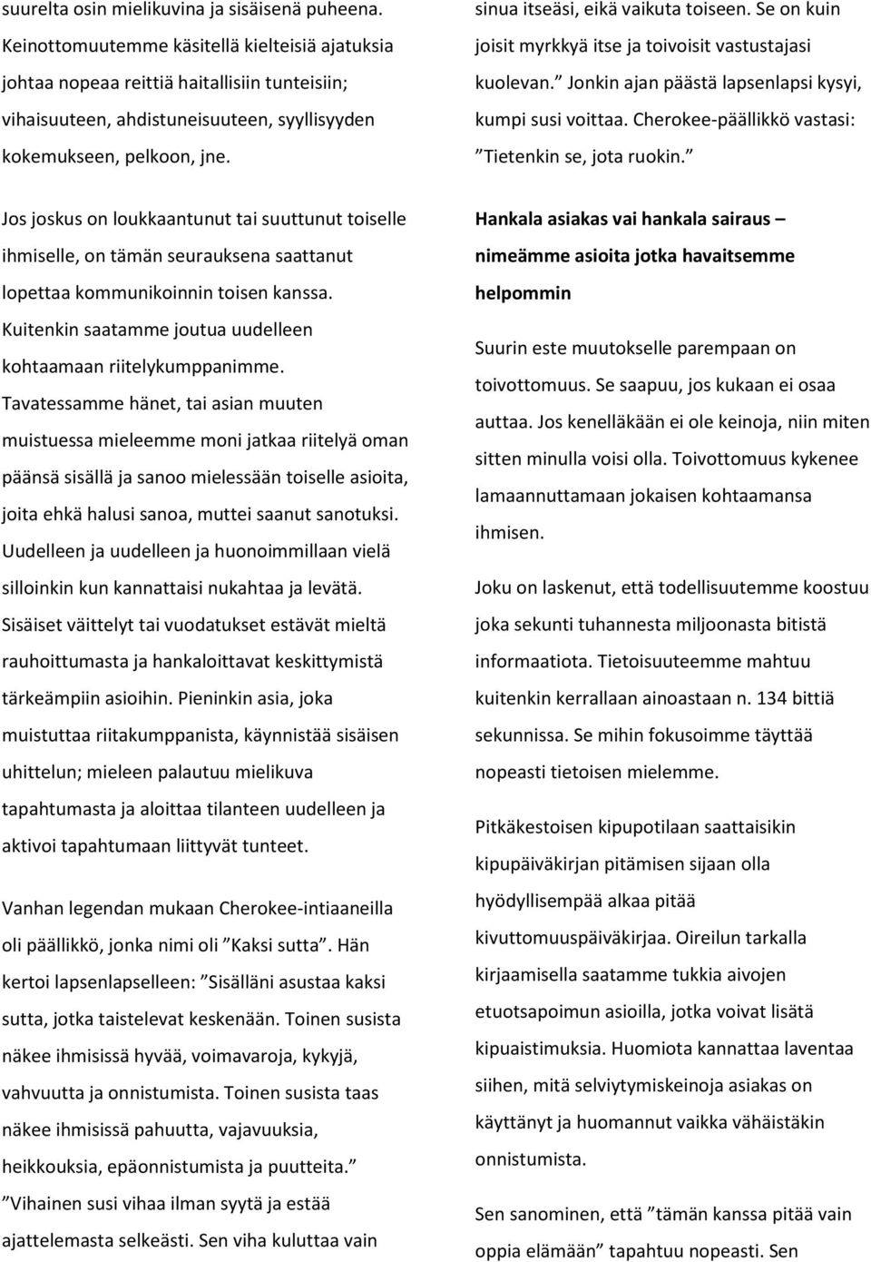 sinua itseäsi, eikä vaikuta toiseen. Se on kuin joisit myrkkyä itse ja toivoisit vastustajasi kuolevan. Jonkin ajan päästä lapsenlapsi kysyi, kumpi susi voittaa.