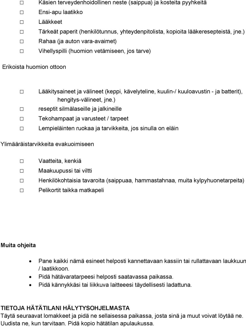 ) reseptit silmälaseille ja jalkineille Tekohampaat ja varusteet / tarpeet Lempieläinten ruokaa ja tarvikkeita, jos sinulla on eläin Ylimääräistarvikkeita evakuoimiseen Vaatteita, kenkiä Maakuupussi