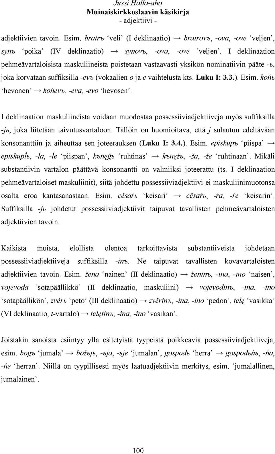 końь hevonen końevъ, -eva, -evo hevosen. I deklinaation maskuliineista voidaan muodostaa possessiiviadjektiiveja myös suffiksilla -jь, joka liitetään taivutusvartaloon.