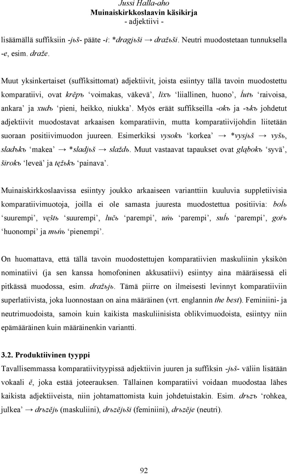 heikko, niukka. Myös eräät suffikseilla -okъ ja -ъkъ johdetut adjektiivit muodostavat arkaaisen komparatiivin, mutta komparatiivijohdin liitetään suoraan positiivimuodon juureen.