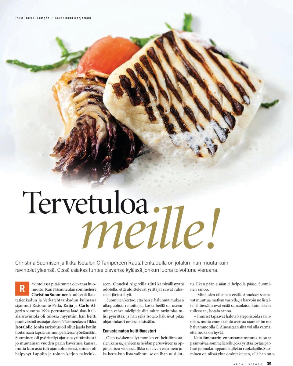 Kun Näsinneulan sommelière r Christina Suominen kuuli, että Rautatienkadun ja Verkatehtaankadun kulmassa sijainnut Ristorante Perla, Kaija ja Carlo Algerin vuonna 1994 perustama laadukas