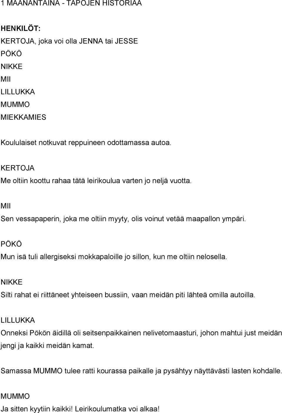 Mun isä tuli allergiseksi mokkapaloille jo sillon, kun me oltiin nelosella. Silti rahat ei riittäneet yhteiseen bussiin, vaan meidän piti lähteä omilla autoilla.