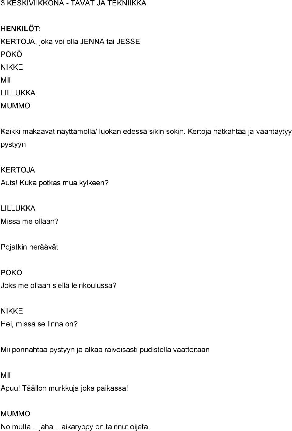 Pojatkin heräävät Joks me ollaan siellä leirikoulussa? Hei, missä se linna on?