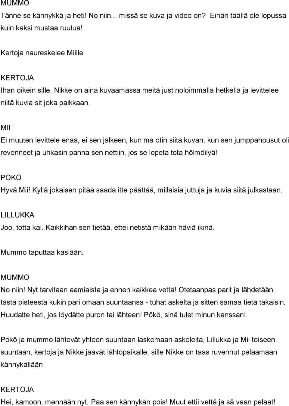 Ei muuten levittele enää, ei sen jälkeen, kun mä otin siitä kuvan, kun sen jumppahousut oli revenneet ja uhkasin panna sen nettiin, jos se lopeta tota hölmöilyä! Hyvä Mii!