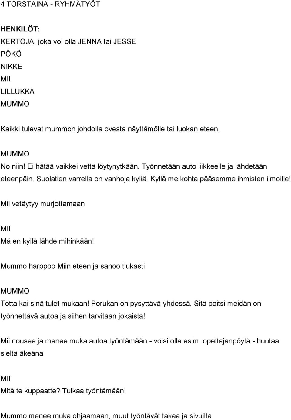 Mii vetäytyy murjottamaan Mä en kyllä lähde mihinkään! Mummo harppoo Miin eteen ja sanoo tiukasti Totta kai sinä tulet mukaan! Porukan on pysyttävä yhdessä.