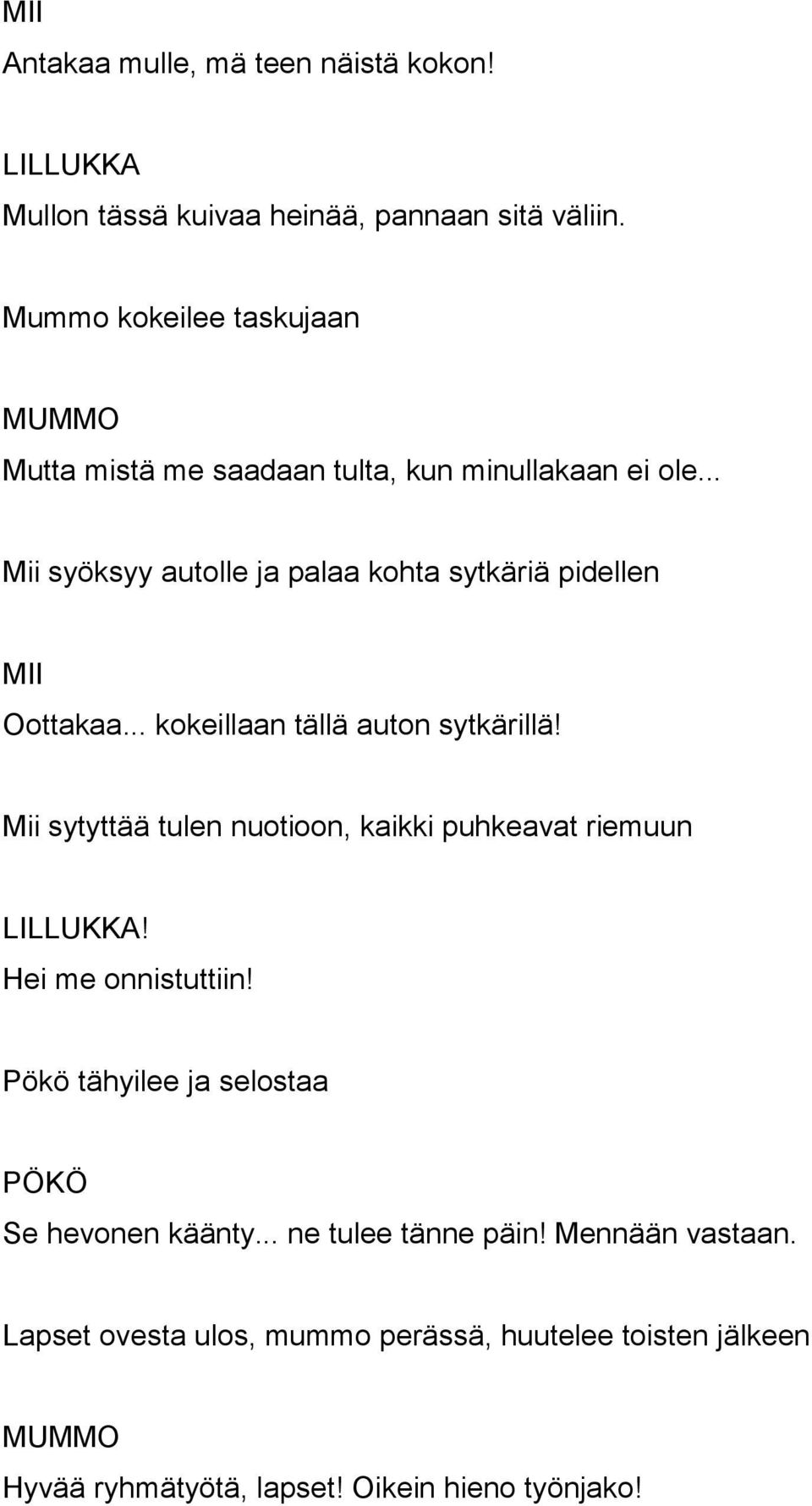.. Mii syöksyy autolle ja palaa kohta sytkäriä pidellen Oottakaa... kokeillaan tällä auton sytkärillä!