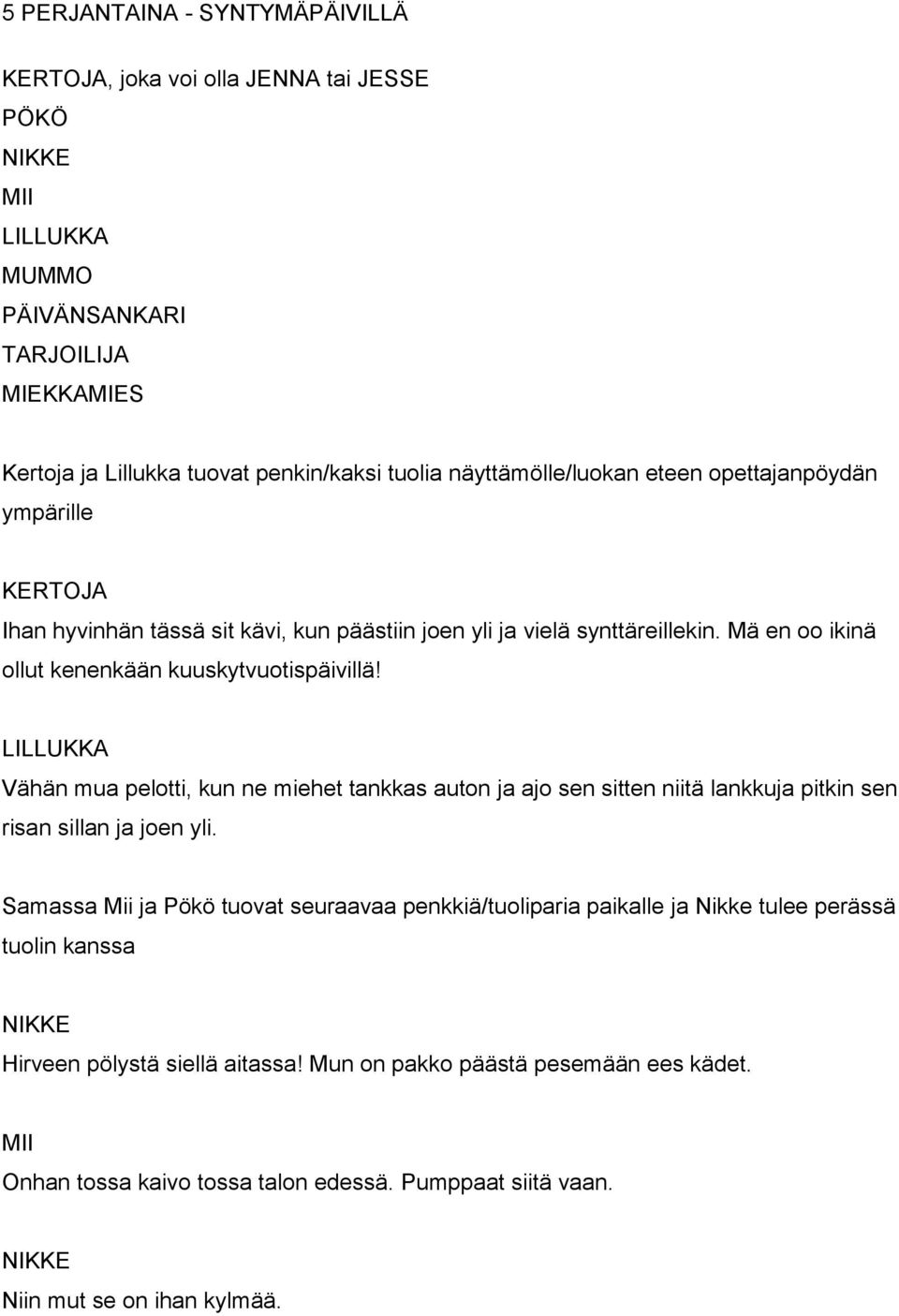 Vähän mua pelotti, kun ne miehet tankkas auton ja ajo sen sitten niitä lankkuja pitkin sen risan sillan ja joen yli.