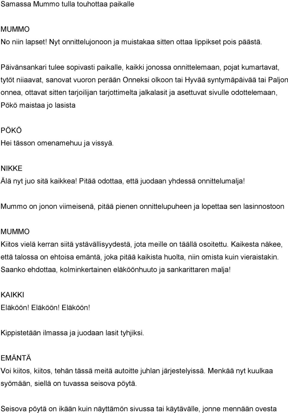 tarjoilijan tarjottimelta jalkalasit ja asettuvat sivulle odottelemaan, Pökö maistaa jo lasista Hei tässon omenamehuu ja vissyä. Älä nyt juo sitä kaikkea!