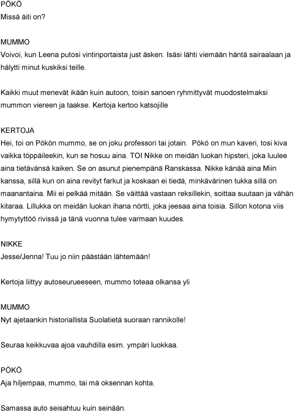 Pökö on mun kaveri, tosi kiva vaikka töppäileekin, kun se hosuu aina. TOI Nikke on meidän luokan hipsteri, joka luulee aina tietävänsä kaiken. Se on asunut pienempänä Ranskassa.