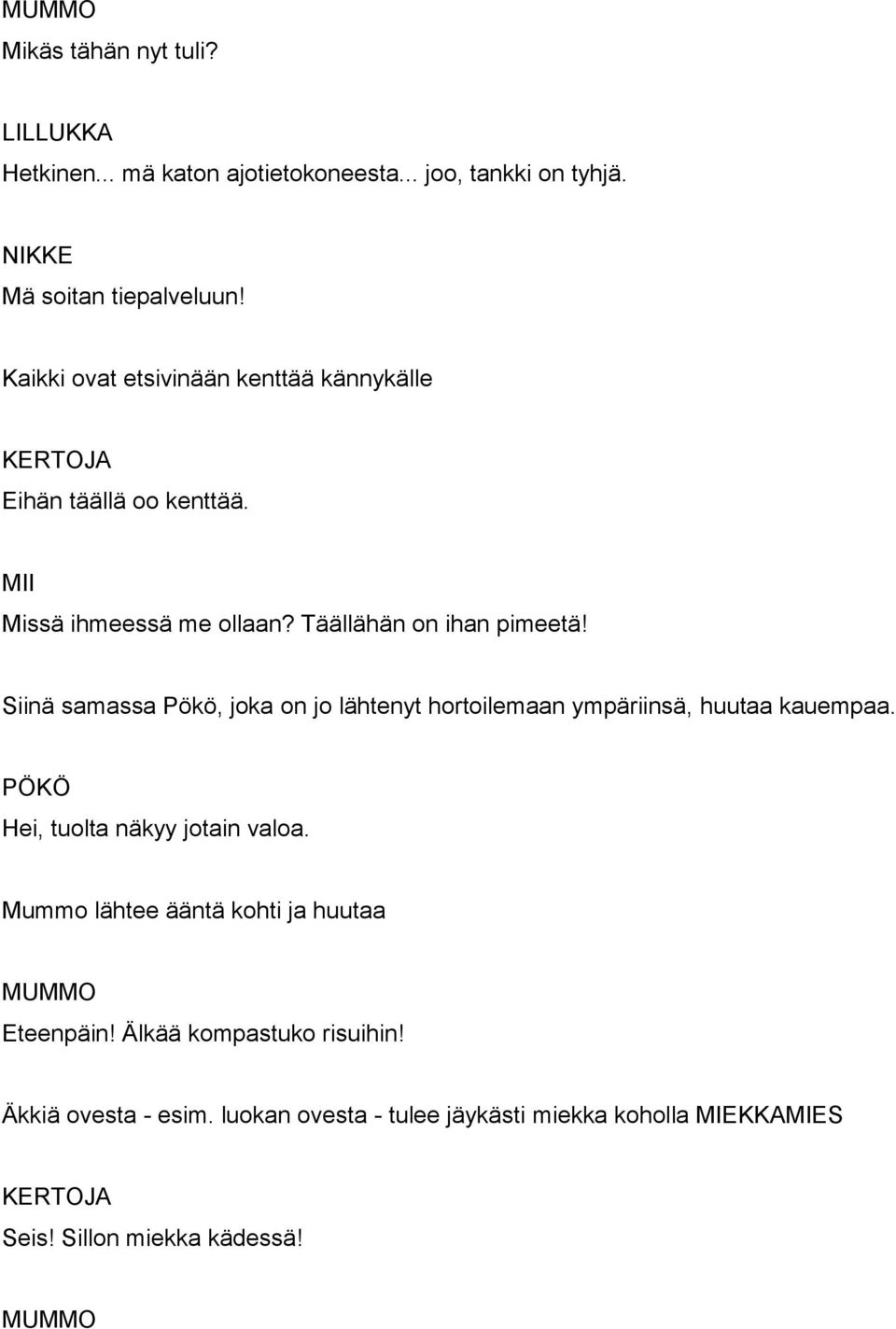 Siinä samassa Pökö, joka on jo lähtenyt hortoilemaan ympäriinsä, huutaa kauempaa. Hei, tuolta näkyy jotain valoa.