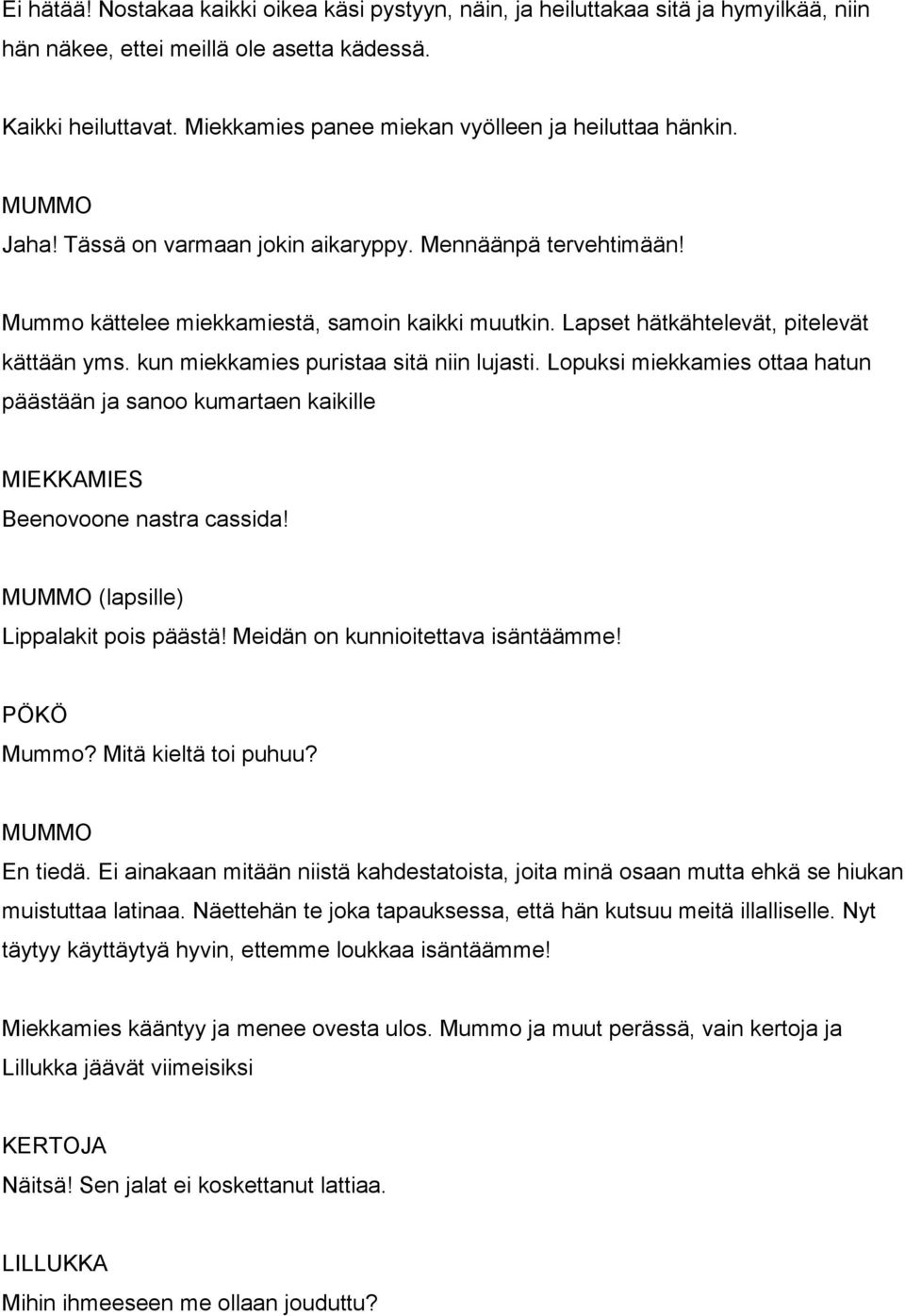 Lapset hätkähtelevät, pitelevät kättään yms. kun miekkamies puristaa sitä niin lujasti. Lopuksi miekkamies ottaa hatun päästään ja sanoo kumartaen kaikille MIEKKAMIES Beenovoone nastra cassida!