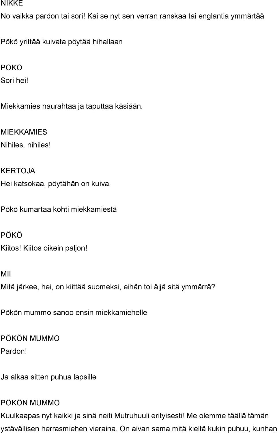 Kiitos oikein paljon! Mitä järkee, hei, on kiittää suomeksi, eihän toi äijä sitä ymmärrä? Pökön mummo sanoo ensin miekkamiehelle N Pardon!
