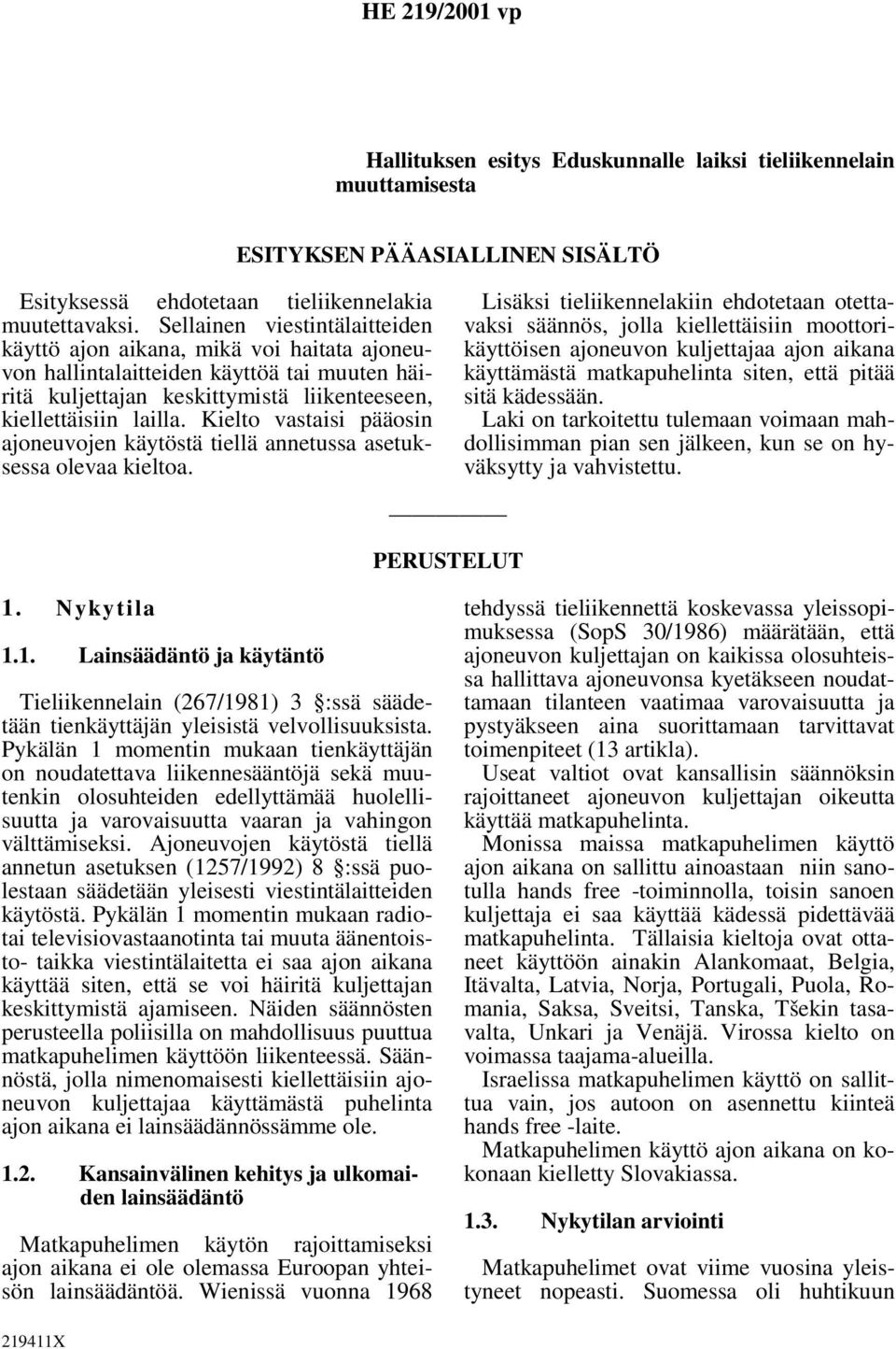 Kielto vastaisi pääosin ajoneuvojen käytöstä tiellä annetussa asetuksessa olevaa kieltoa.