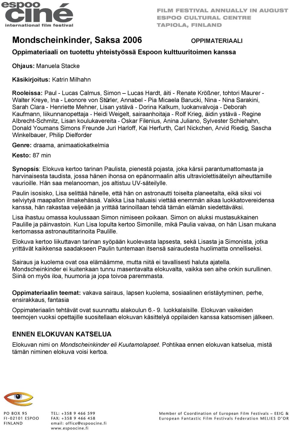 Dorina Kalkum, luokanvalvoja - Deborah Kaufmann, liikunnanopettaja - Heidi Weigelt, sairaanhoitaja - Rolf Krieg, äidin ystävä - Regine Albrecht-Schmitz, Lisan koulukavereita - Oskar Filenius, Anina
