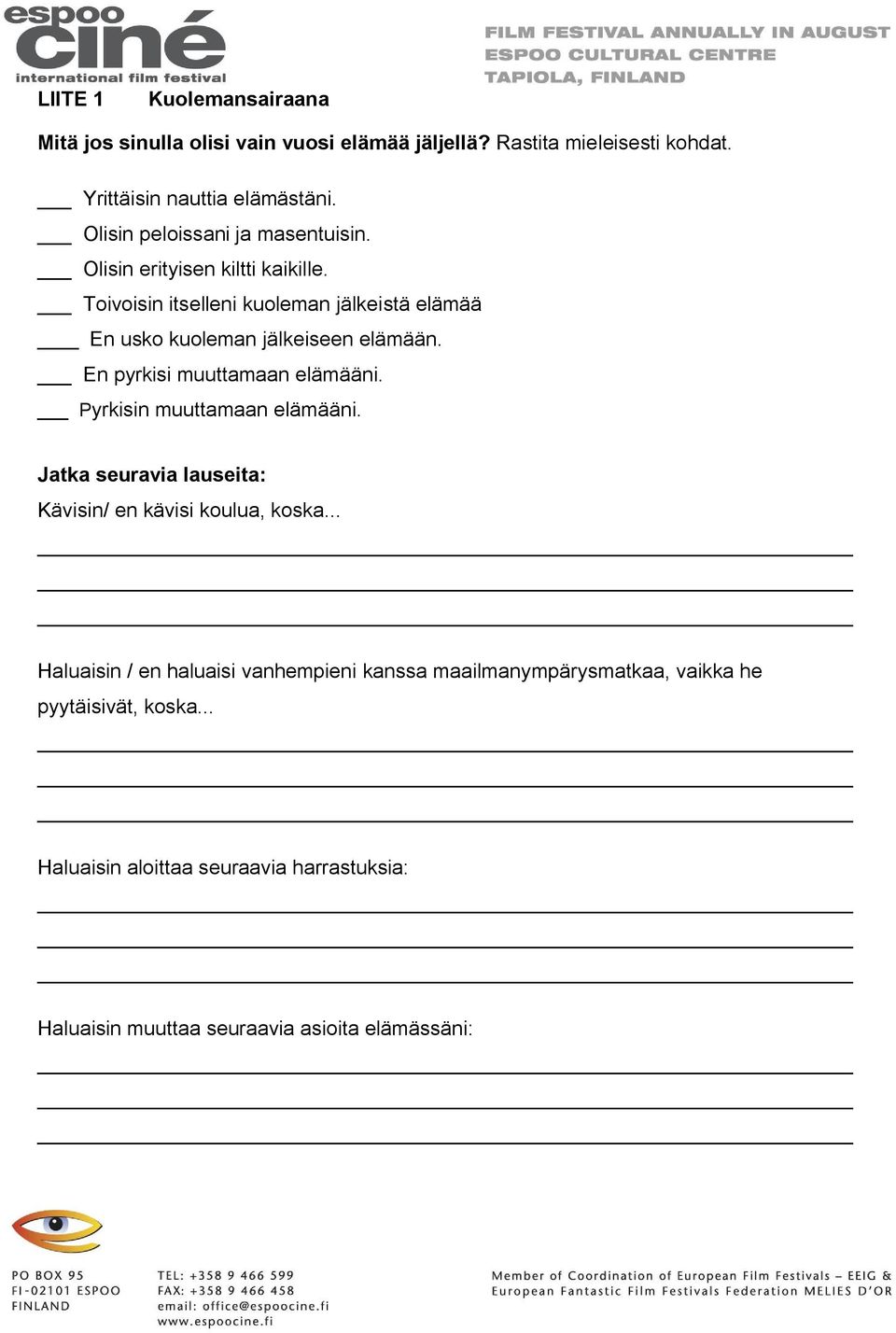 En pyrkisi muuttamaan elämääni. Pyrkisin muuttamaan elämääni. Jatka seuravia lauseita: Kävisin/ en kävisi koulua, koska.