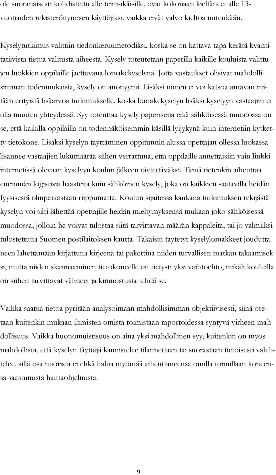 Kysely toteutetaan paperilla kaikille kouluista valittujen luokkien oppilaille jaettavana lomakekyselynä. Jotta vastaukset olisivat mahdollisimman todenmukaisia, kysely on anonyymi.