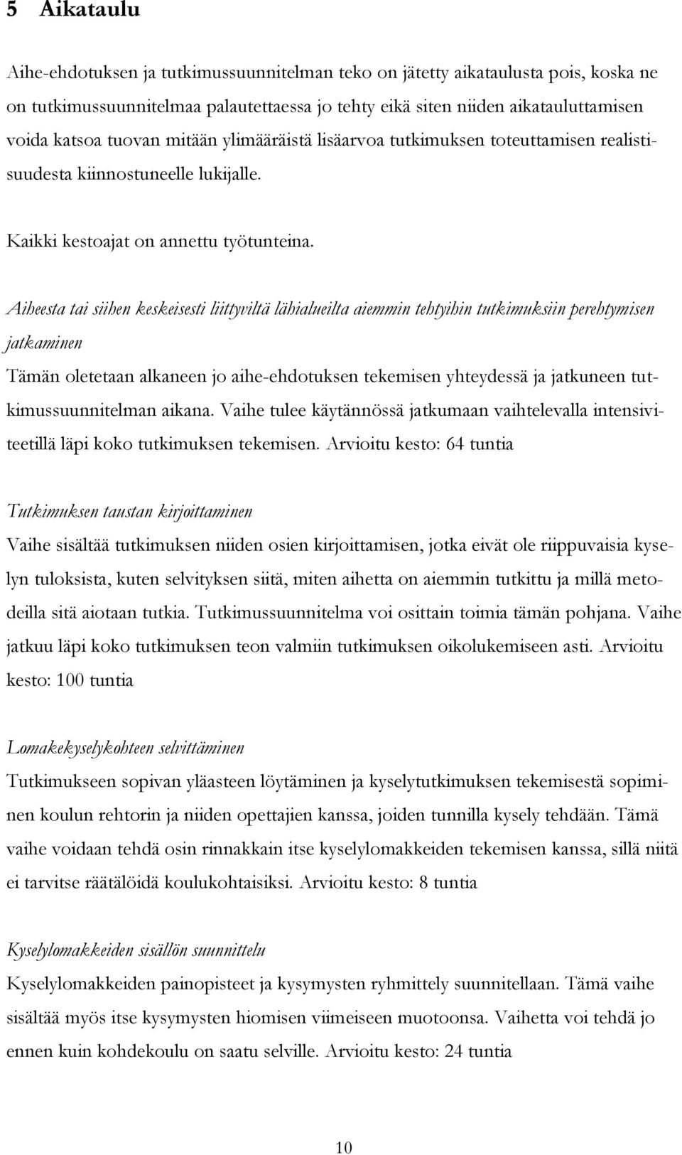 Aiheesta tai siihen keskeisesti liittyviltä lähialueilta aiemmin tehtyihin tutkimuksiin perehtymisen jatkaminen Tämän oletetaan alkaneen jo aihe-ehdotuksen tekemisen yhteydessä ja jatkuneen