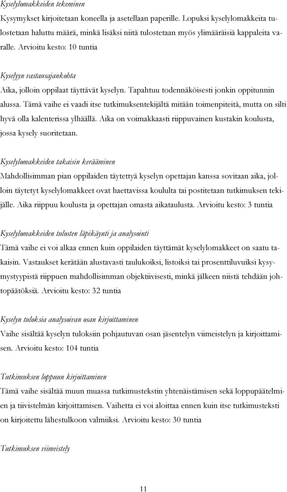 Arvioitu kesto: 10 tuntia Kyselyyn vastausajankohta Aika, jolloin oppilaat täyttävät kyselyn. Tapahtuu todennäköisesti jonkin oppitunnin alussa.