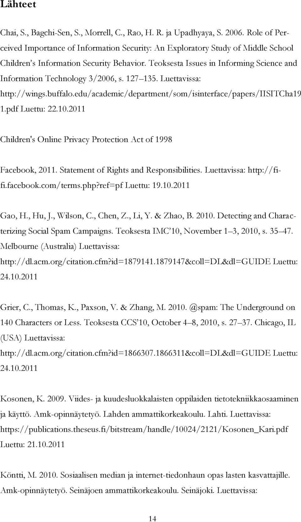 Teoksesta Issues in Informing Science and Information Technology 3/2006, s. 127 135. Luettavissa: http://wings.buffalo.edu/academic/department/som/isinterface/papers/iisitcha19 1.pdf Luettu: 22.10.