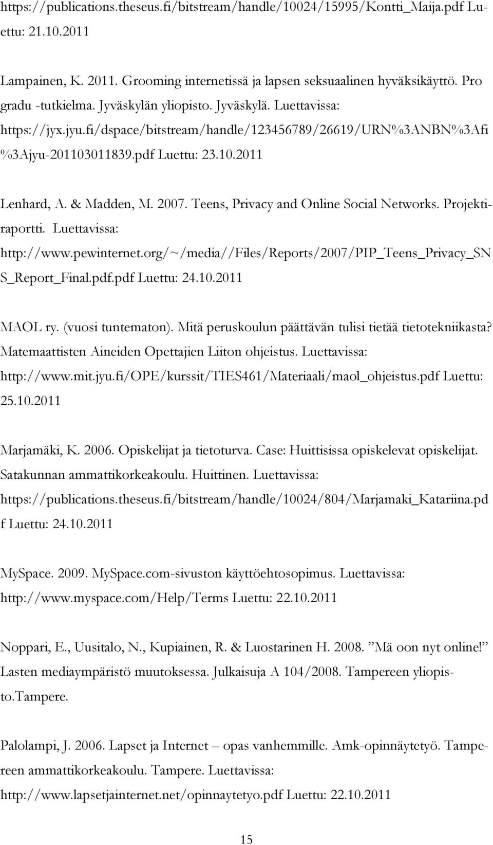 Teens, Privacy and Online Social Networks. Projektiraportti. Luettavissa: http://www.pewinternet.org/~/media//files/reports/2007/pip_teens_privacy_sn S_Report_Final.pdf.pdf Luettu: 24.10.2011 MAOL ry.