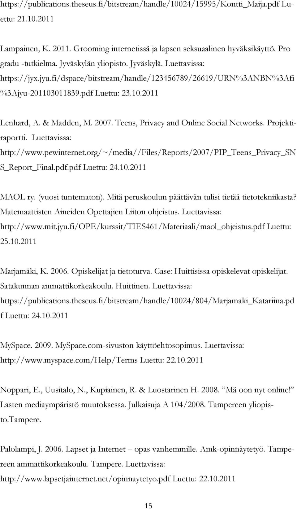 Teens, Privacy and Online Social Networks. Projektiraportti. Luettavissa: http://www.pewinternet.org/~/media//files/reports/2007/pip_teens_privacy_sn S_Report_Final.pdf.pdf Luettu: 24.10.2011 MAOL ry.