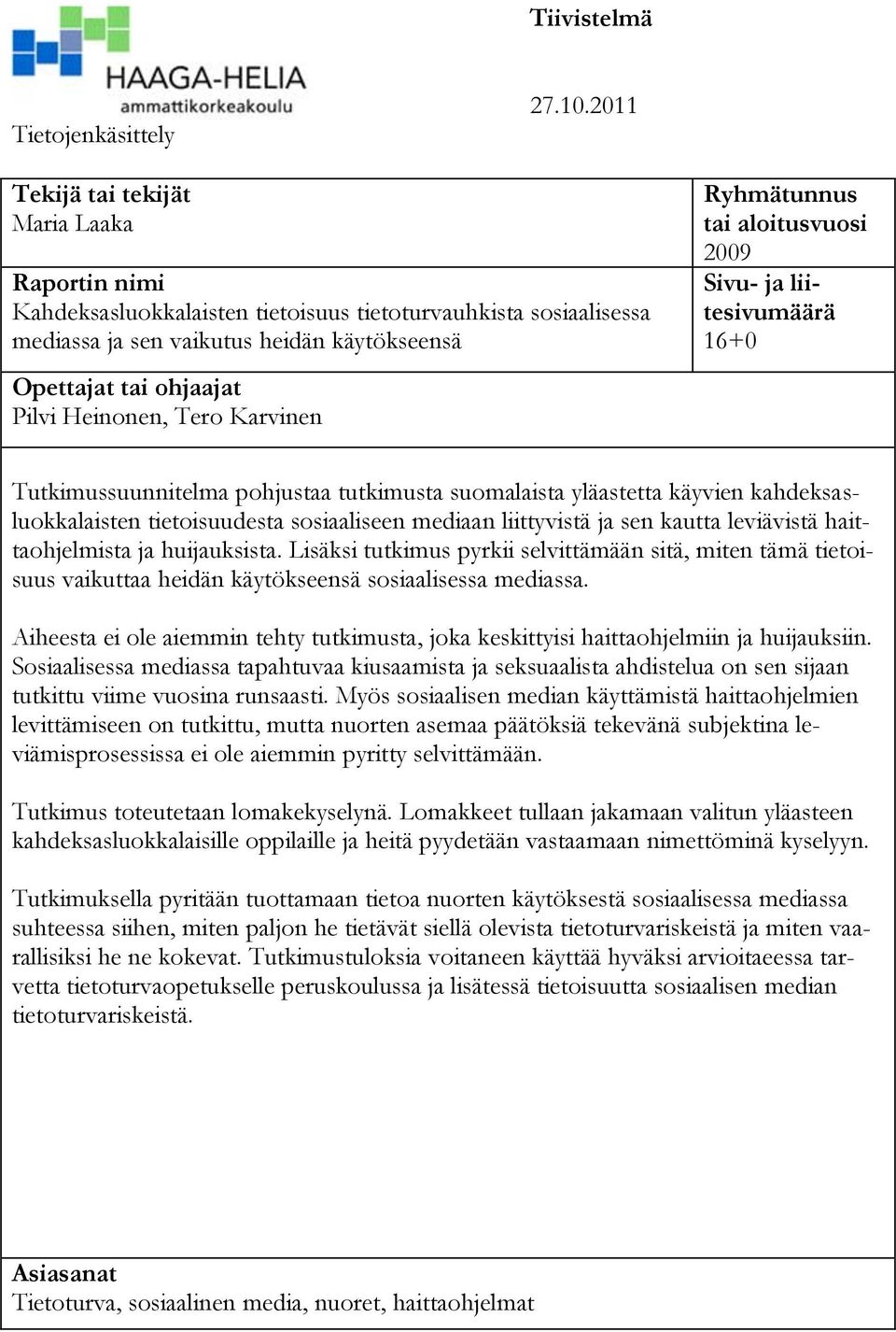 Tero Karvinen Ryhmätunnus tai aloitusvuosi 2009 Sivu- ja liitesivumäärä 16+0 Tutkimussuunnitelma pohjustaa tutkimusta suomalaista yläastetta käyvien kahdeksasluokkalaisten tietoisuudesta sosiaaliseen