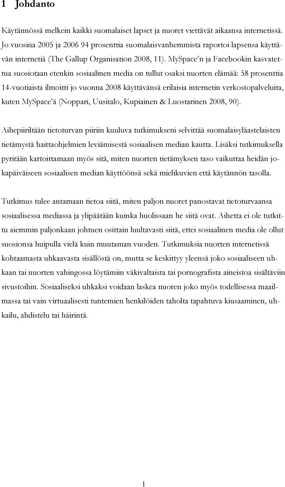 MySpace n ja Facebookin kasvatettua suosiotaan etenkin sosiaalinen media on tullut osaksi nuorten elämää: 58 prosenttia 14-vuotiaista ilmoitti jo vuonna 2008 käyttävänsä erilaisia internetin