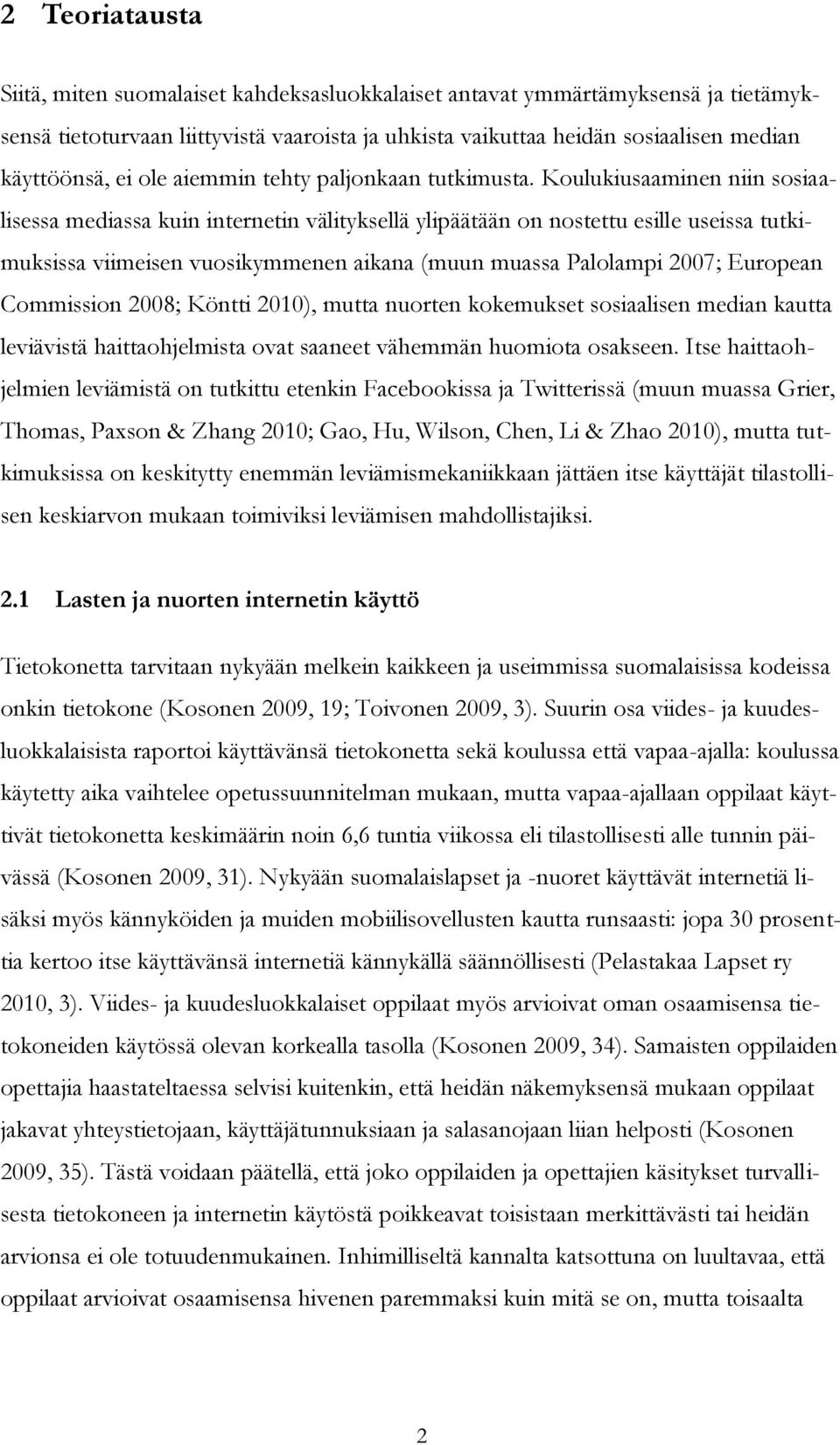 Koulukiusaaminen niin sosiaalisessa mediassa kuin internetin välityksellä ylipäätään on nostettu esille useissa tutkimuksissa viimeisen vuosikymmenen aikana (muun muassa Palolampi 2007; European