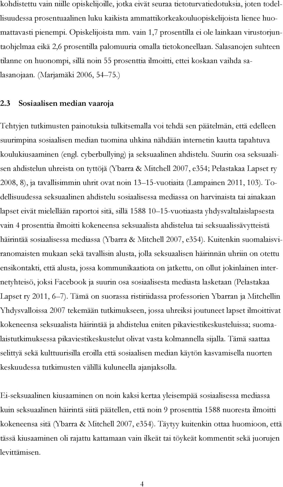 Salasanojen suhteen tilanne on huonompi, sillä noin 55 prosenttia ilmoitti, ettei koskaan vaihda salasanojaan. (Marjamäki 2006, 54 75.) 2.