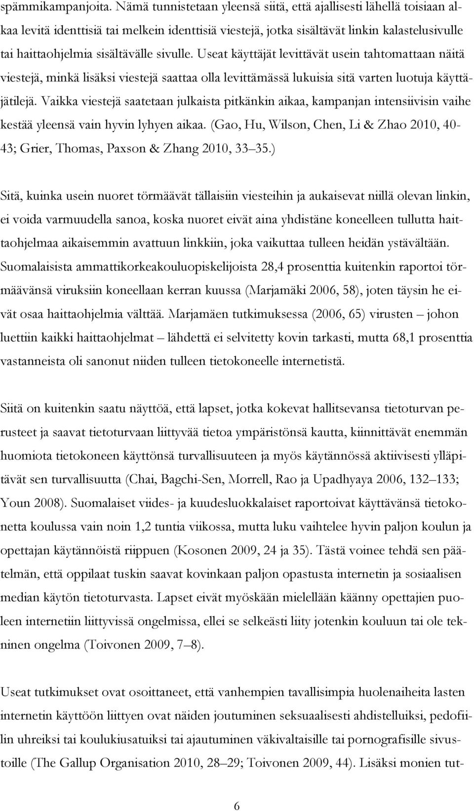 sivulle. Useat käyttäjät levittävät usein tahtomattaan näitä viestejä, minkä lisäksi viestejä saattaa olla levittämässä lukuisia sitä varten luotuja käyttäjätilejä.