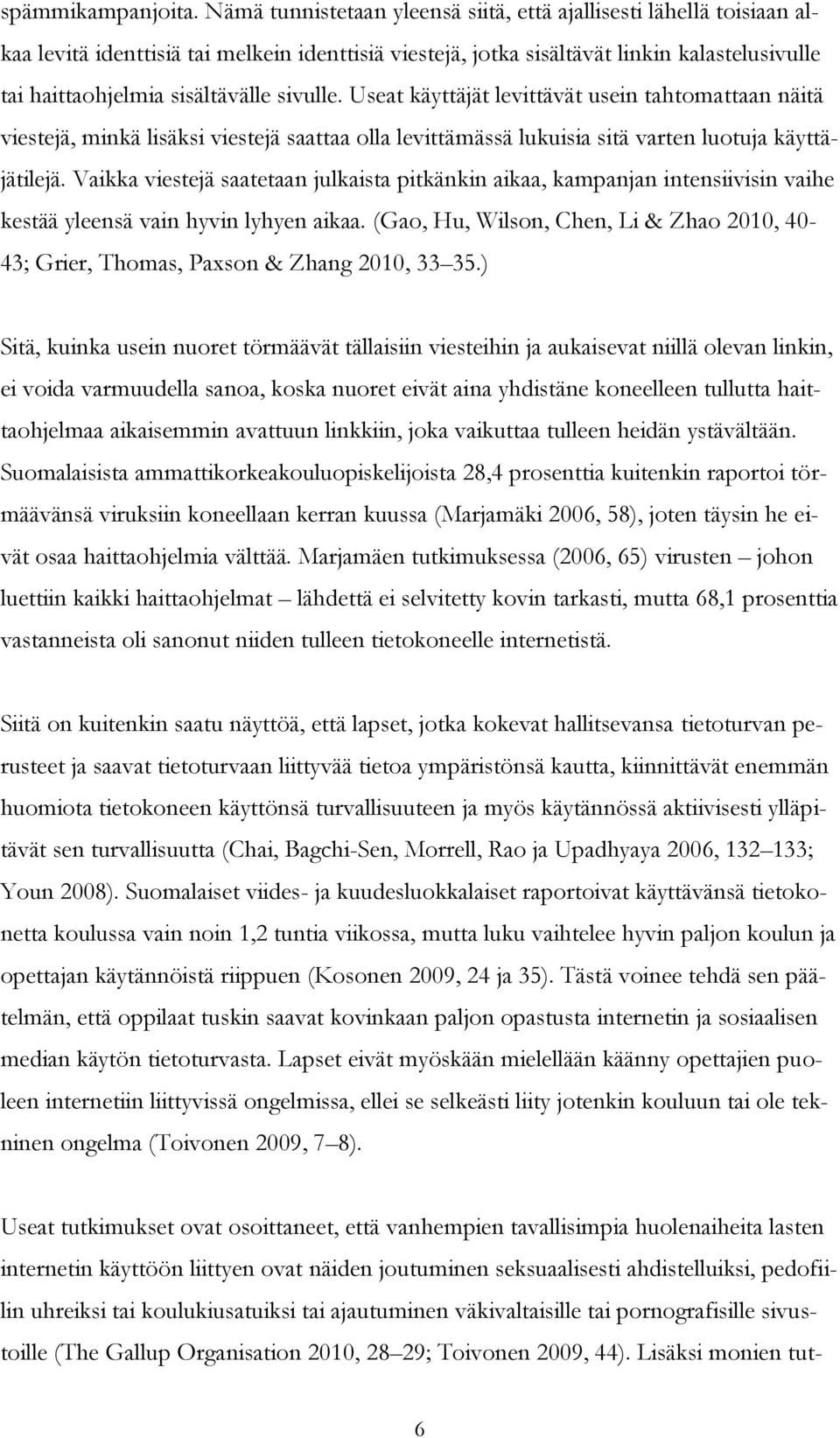 sivulle. Useat käyttäjät levittävät usein tahtomattaan näitä viestejä, minkä lisäksi viestejä saattaa olla levittämässä lukuisia sitä varten luotuja käyttäjätilejä.