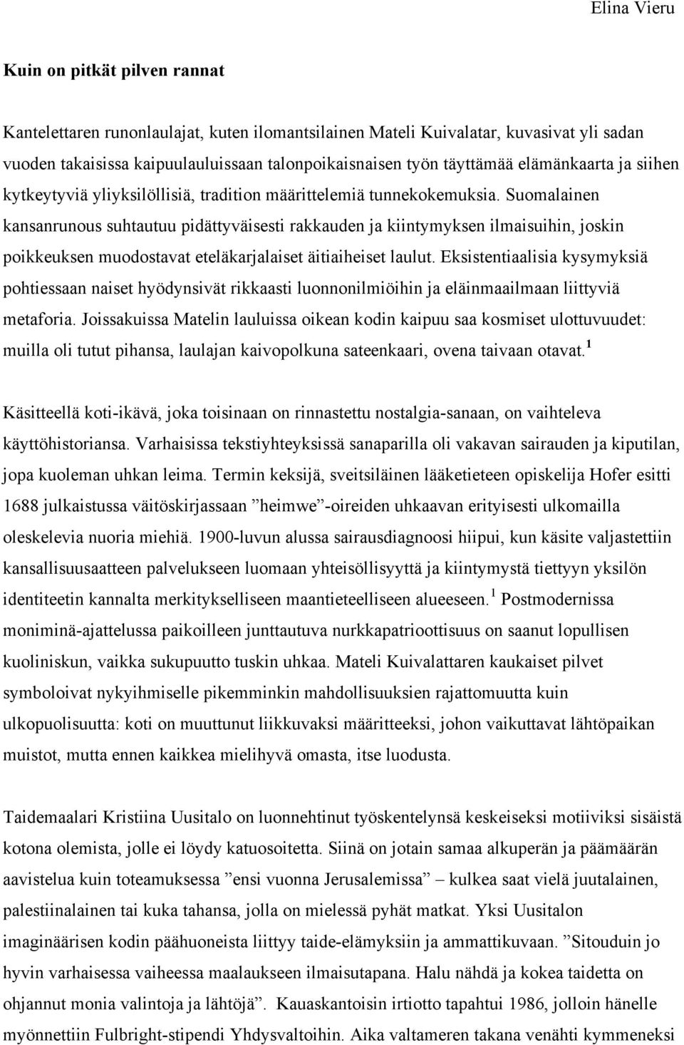 Suomalainen kansanrunous suhtautuu pidättyväisesti rakkauden ja kiintymyksen ilmaisuihin, joskin poikkeuksen muodostavat eteläkarjalaiset äitiaiheiset laulut.