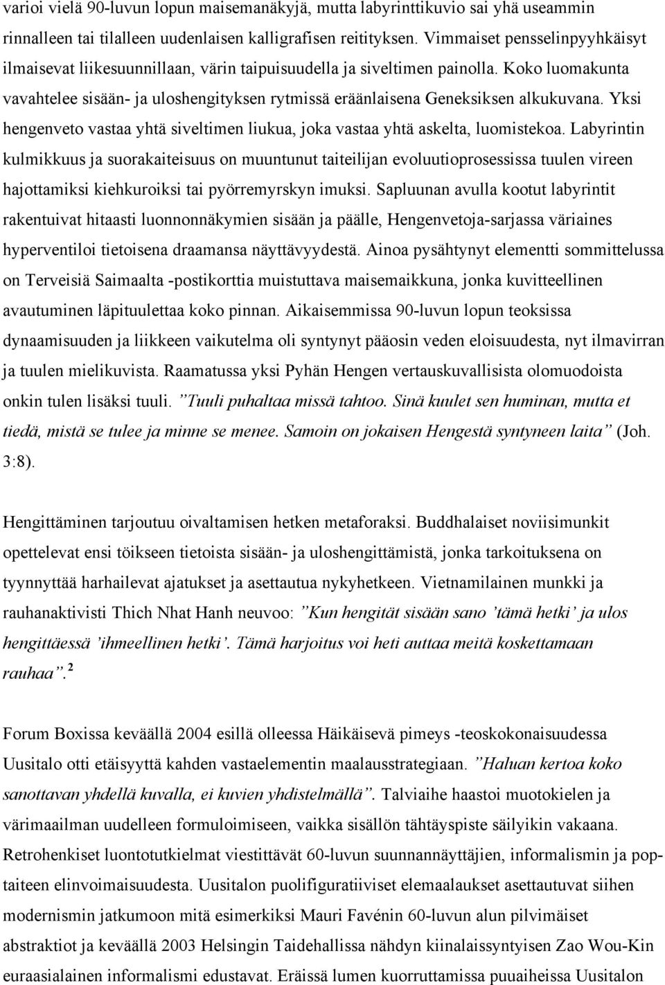 Koko luomakunta vavahtelee sisään- ja uloshengityksen rytmissä eräänlaisena Geneksiksen alkukuvana. Yksi hengenveto vastaa yhtä siveltimen liukua, joka vastaa yhtä askelta, luomistekoa.