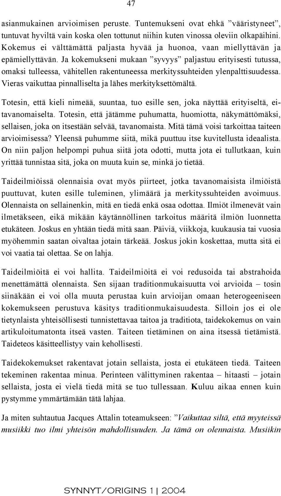 Ja kokemukseni mukaan syvyys paljastuu erityisesti tutussa, omaksi tulleessa, vähitellen rakentuneessa merkityssuhteiden ylenpalttisuudessa. Vieras vaikuttaa pinnalliselta ja lähes merkityksettömältä.