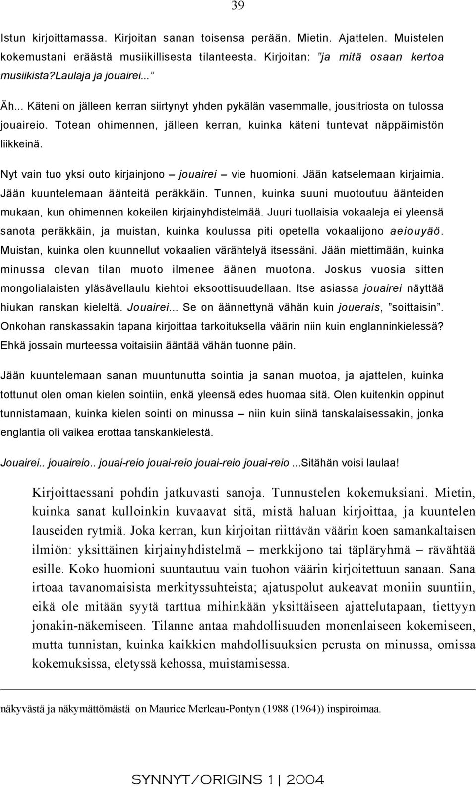 Nyt vain tuo yksi outo kirjainjono jouairei vie huomioni. Jään katselemaan kirjaimia. Jään kuuntelemaan äänteitä peräkkäin.