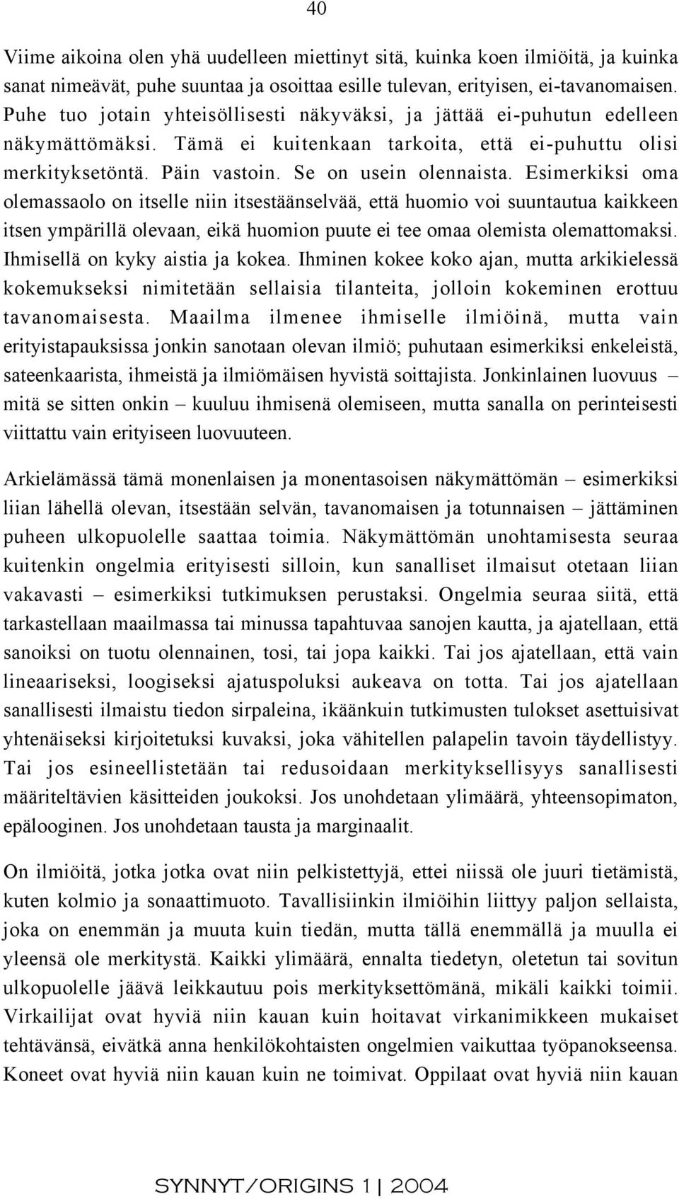 Esimerkiksi oma olemassaolo on itselle niin itsestäänselvää, että huomio voi suuntautua kaikkeen itsen ympärillä olevaan, eikä huomion puute ei tee omaa olemista olemattomaksi.