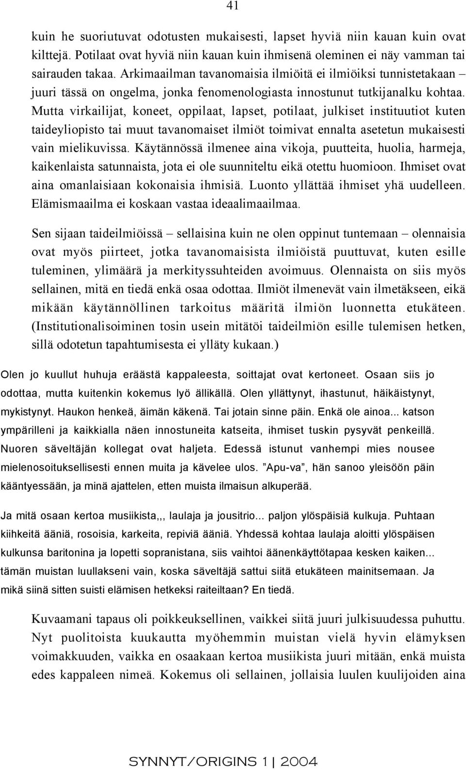 Mutta virkailijat, koneet, oppilaat, lapset, potilaat, julkiset instituutiot kuten taideyliopisto tai muut tavanomaiset ilmiöt toimivat ennalta asetetun mukaisesti vain mielikuvissa.