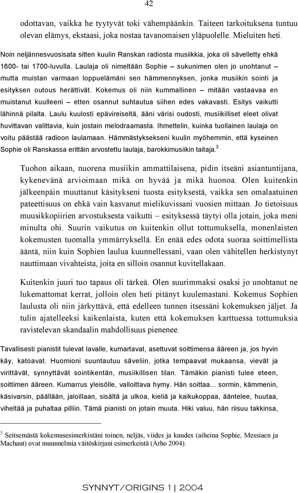 Laulaja oli nimeltään Sophie sukunimen olen jo unohtanut mutta muistan varmaan loppuelämäni sen hämmennyksen, jonka musiikin sointi ja esityksen outous herättivät.