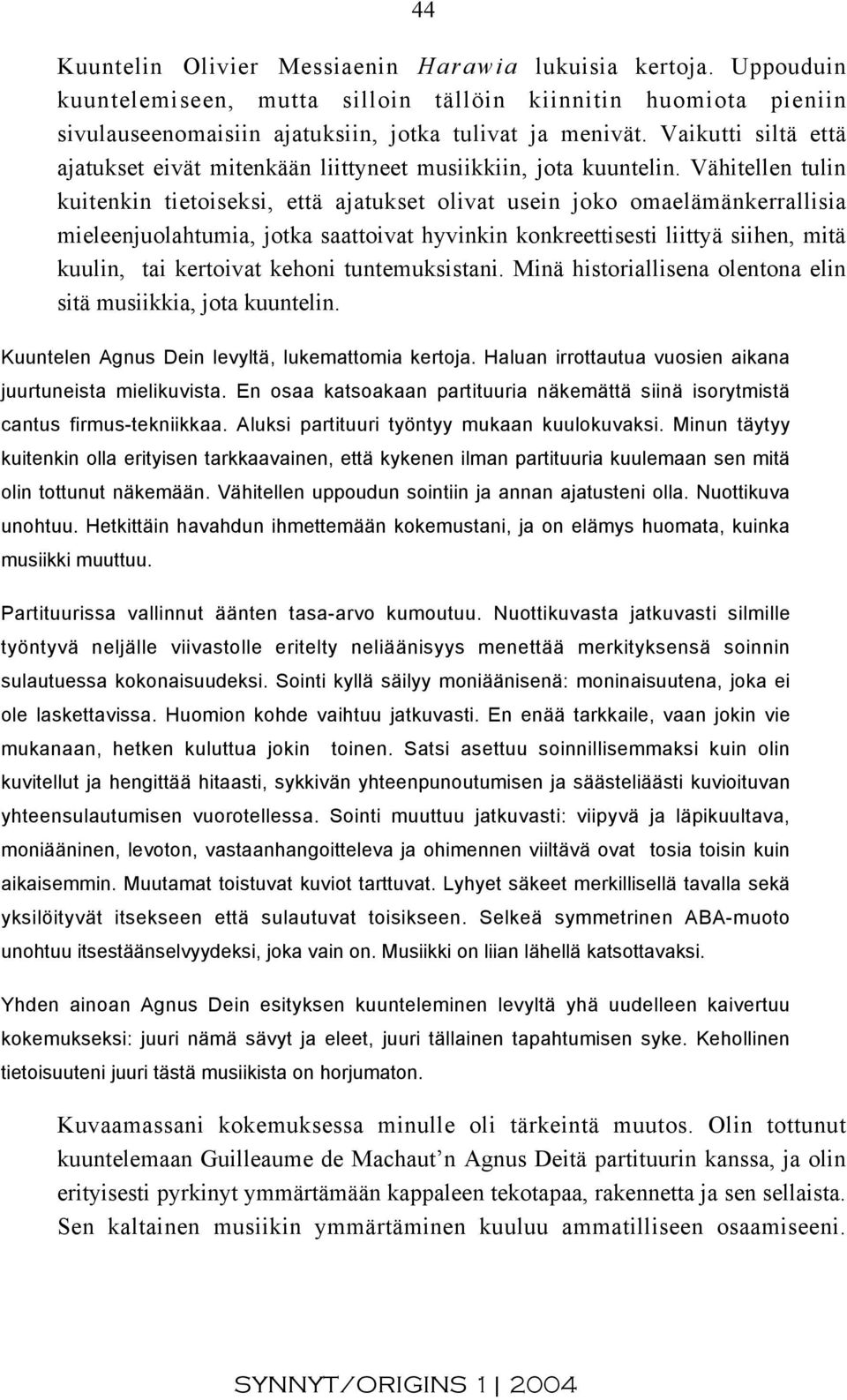 Vähitellen tulin kuitenkin tietoiseksi, että ajatukset olivat usein joko omaelämänkerrallisia mieleenjuolahtumia, jotka saattoivat hyvinkin konkreettisesti liittyä siihen, mitä kuulin, tai kertoivat