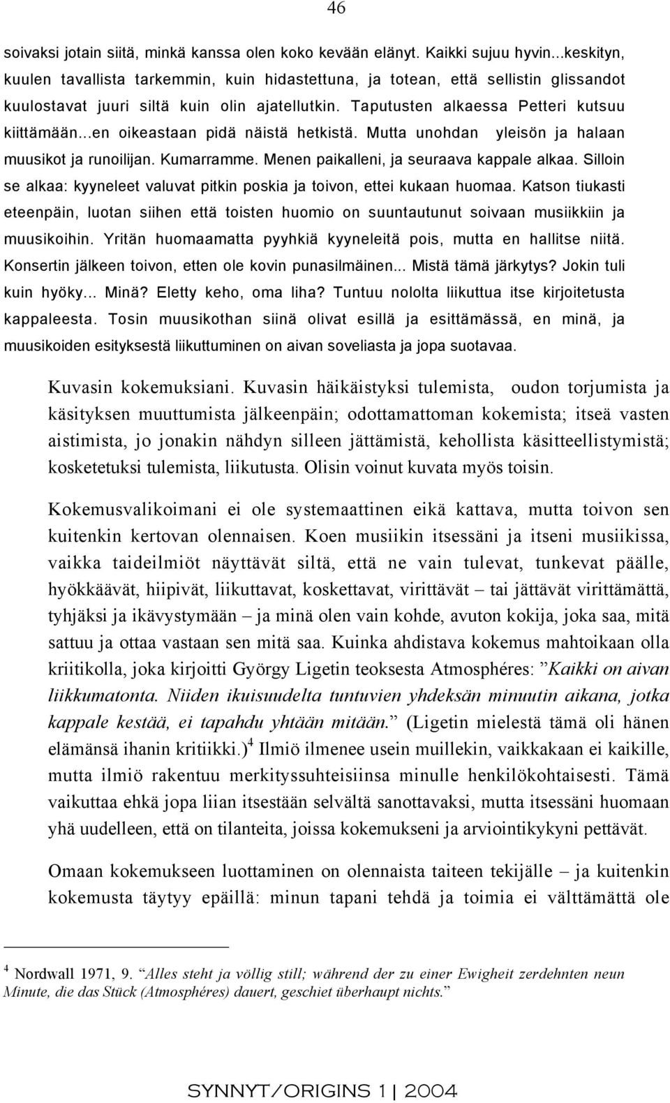 ..en oikeastaan pidä näistä hetkistä. Mutta unohdan yleisön ja halaan muusikot ja runoilijan. Kumarramme. Menen paikalleni, ja seuraava kappale alkaa.