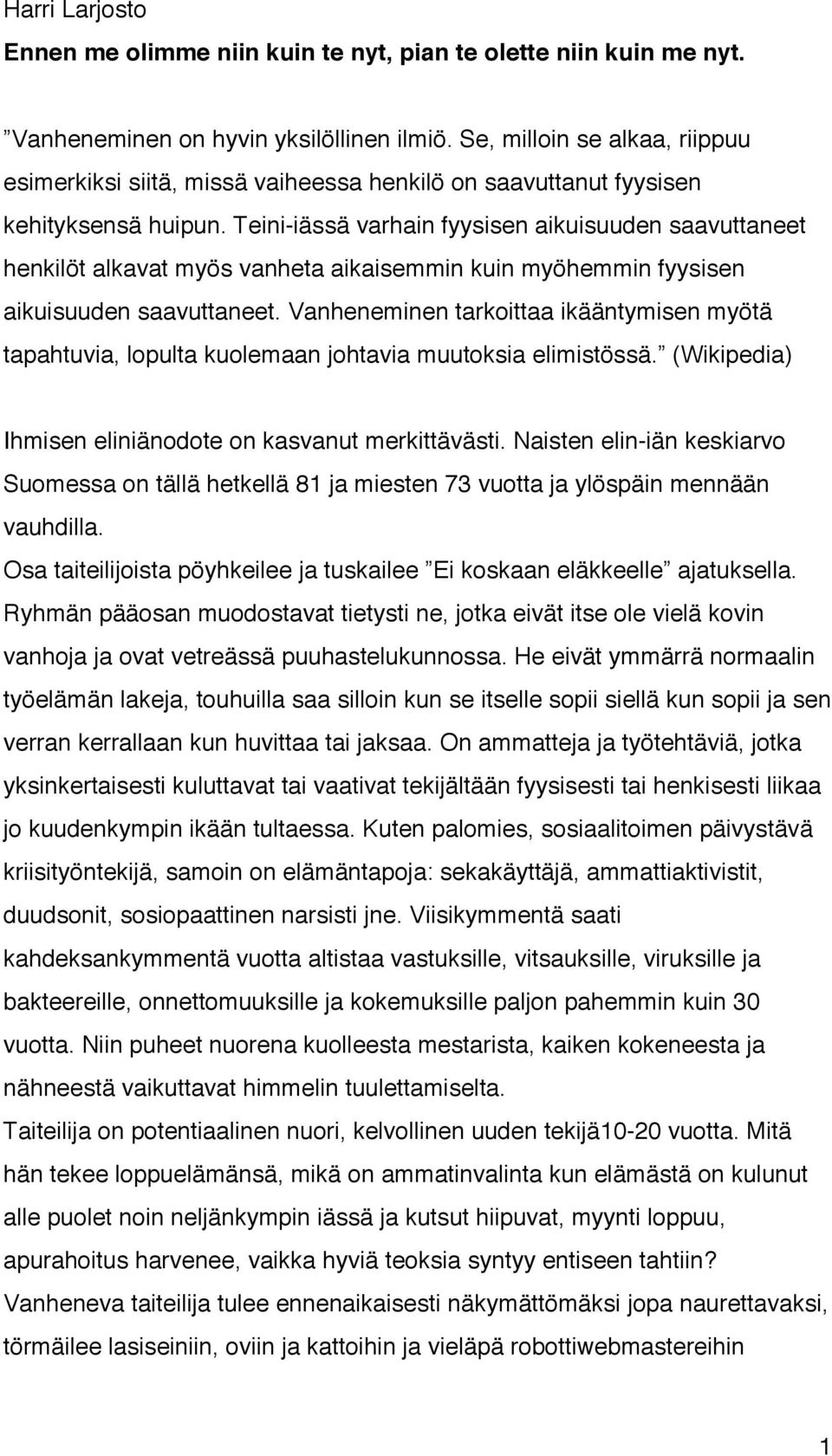 Teini-iässä varhain fyysisen aikuisuuden saavuttaneet henkilöt alkavat myös vanheta aikaisemmin kuin myöhemmin fyysisen aikuisuuden saavuttaneet.