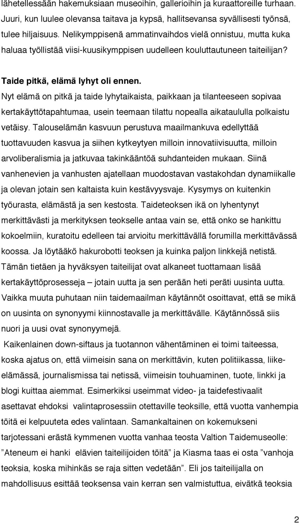 Nyt elämä on pitkä ja taide lyhytaikaista, paikkaan ja tilanteeseen sopivaa kertakäyttötapahtumaa, usein teemaan tilattu nopealla aikataululla polkaistu vetäisy.