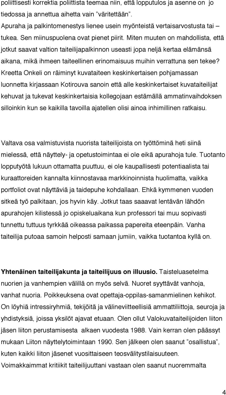 Miten muuten on mahdollista, että jotkut saavat valtion taiteilijapalkinnon useasti jopa neljä kertaa elämänsä aikana, mikä ihmeen taiteellinen erinomaisuus muihin verrattuna sen tekee?