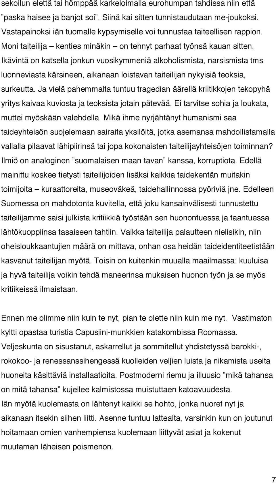 Ikävintä on katsella jonkun vuosikymmeniä alkoholismista, narsismista tms luonneviasta kärsineen, aikanaan loistavan taiteilijan nykyisiä teoksia, surkeutta.