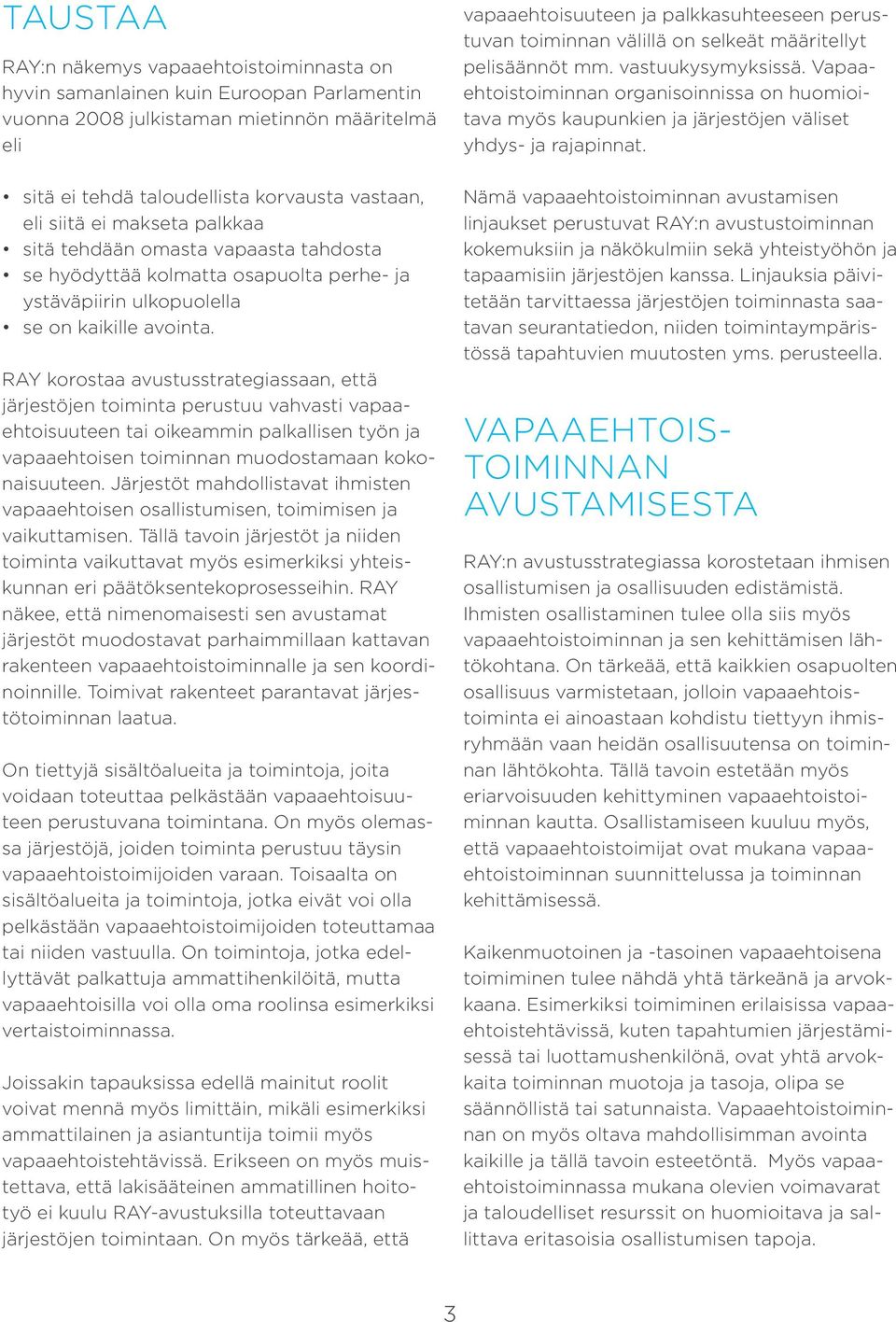 RAY korostaa avustusstrategiassaan, että järjestöjen toiminta perustuu vahvasti vapaaehtoisuuteen tai oikeammin palkallisen työn ja vapaaehtoisen toiminnan muodostamaan kokonaisuuteen.