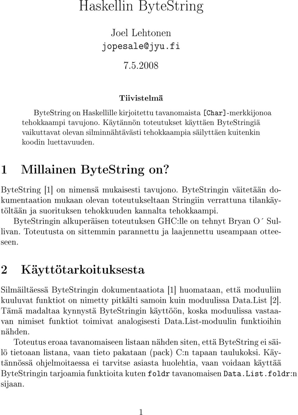 ByteString [1] on nimensä mukaisesti tavujono. ByteStringin väitetään dokumentaation mukaan olevan toteutukseltaan Stringiin verrattuna tilankäytöltään ja suorituksen tehokkuuden kannalta tehokkaampi.