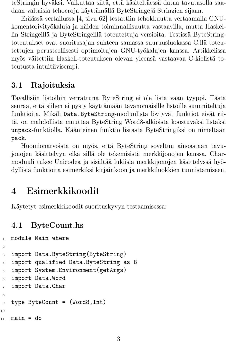 versioita. Testissä ByteStringtoteutukset ovat suoritusajan suhteen samassa suuruusluokassa C:llä toteutettujen perusteellisesti optimoitujen GNU-työkalujen kanssa.