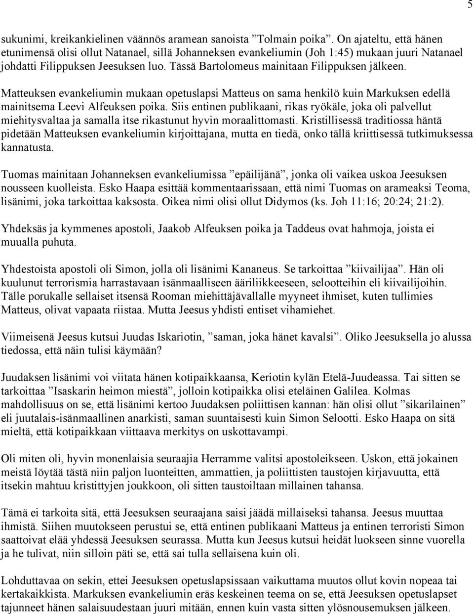 Tässä Bartolomeus mainitaan Filippuksen jälkeen. Matteuksen evankeliumin mukaan opetuslapsi Matteus on sama henkilö kuin Markuksen edellä mainitsema Leevi Alfeuksen poika.